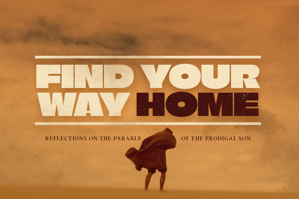 Find Your Way Home: Reflections on the Parable of the Prodigal Son